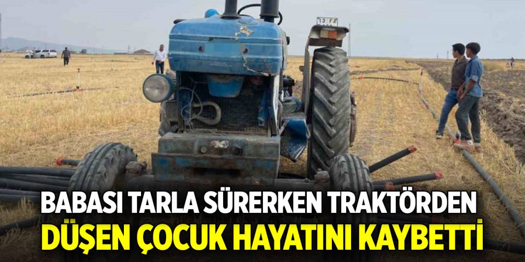 Babası tarla sürerken traktörden düşen çocuk hayatını kaybetti 1