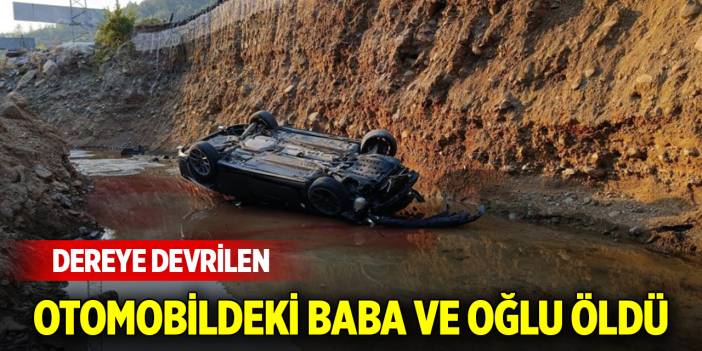 Dereye devrilen otomobildeki baba ve oğlu öldü