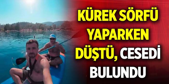 Kürek sörfü yaparken düştü, 8. günde cesedi bulundu