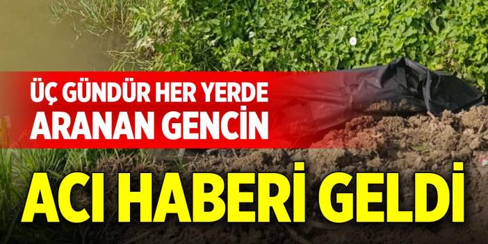 Üç gündür her yerde aranan gencin acı haberi geldi