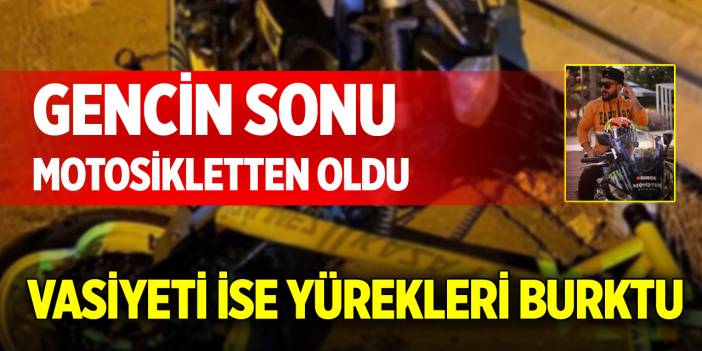 Gencin sonu motosikletten oldu, vasiyeti ise yürekleri burktu