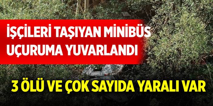 İşçileri taşıyan minibüs uçuruma yuvarlandı! 3 ölü ve çok sayıda yaralı var