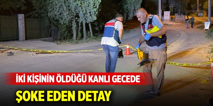 İki kişinin öldüğü kanlı gecede şoke eden detay