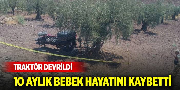Devrilen traktördeki 10 aylık bebek hayatını kaybetti