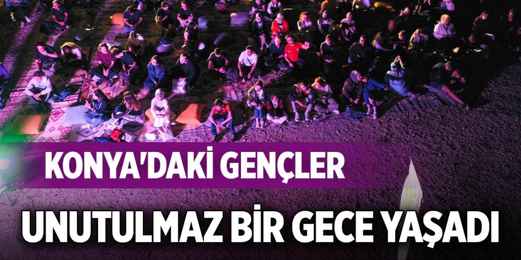 Konya'daki gençler unutulmaz bir gece yaşadı 1