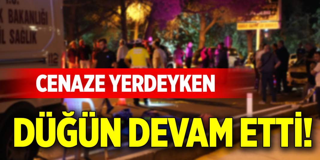 Cenaze yerdeyken düğün devam etti! 1