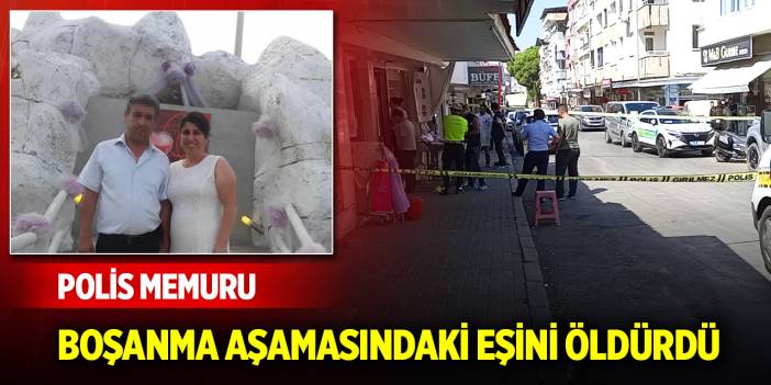 Polis memuru, boşanma aşamasındaki eşini öldürdü