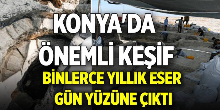 Konya'da önemli keşif: Binlerce yıllık eser gün yüzüne çıktı