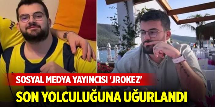 Sosyal medya yayıncısı 'Jrokez', son yolculuğuna uğurlandı