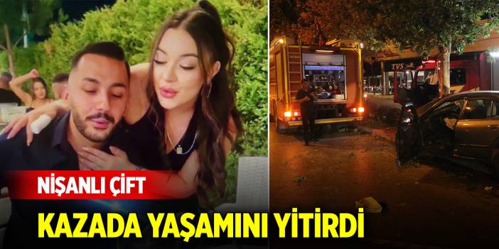 Nişanlı çift, doğum günü kutlaması dönüşü kazada yaşamını yitirdi