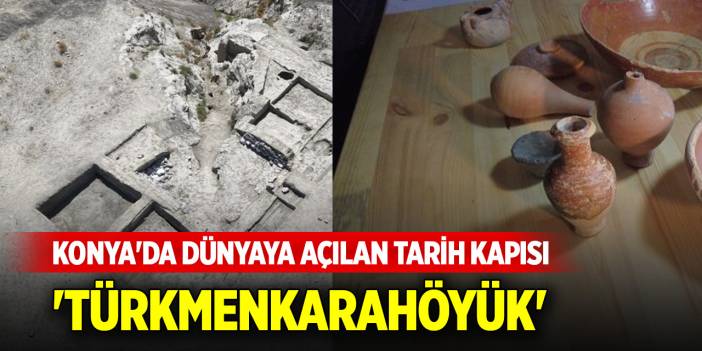 Konya'da dünyaya açılan tarih kapısı 'Türkmenkarahöyük'