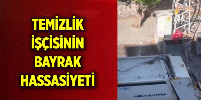 Temizlik işçisinin bayrak hassasiyeti