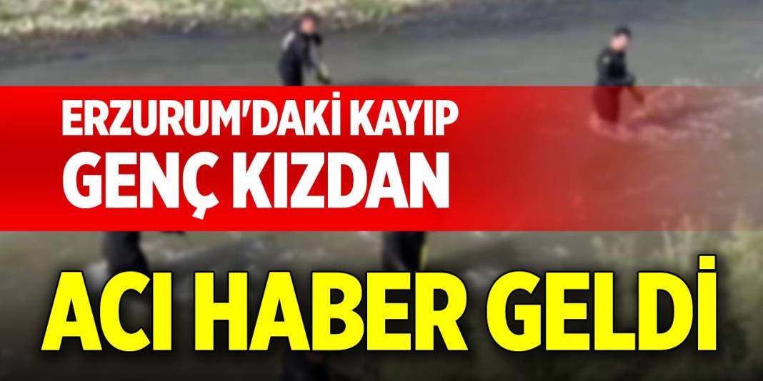 Erzurum'daki kayıp genç kızdan acı haber geldi 1