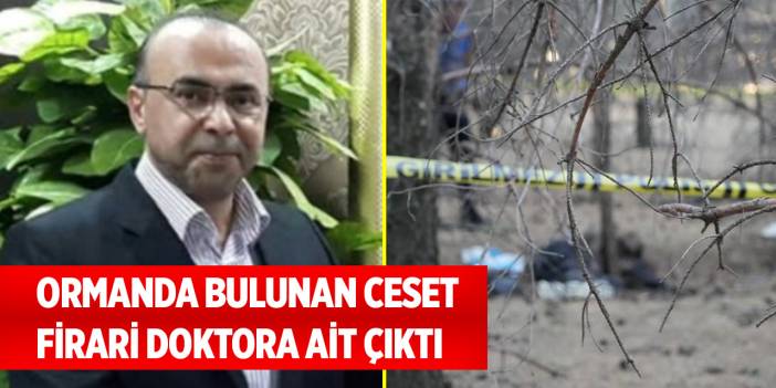 Ormanda bulunan ceset firari doktora ait çıktı