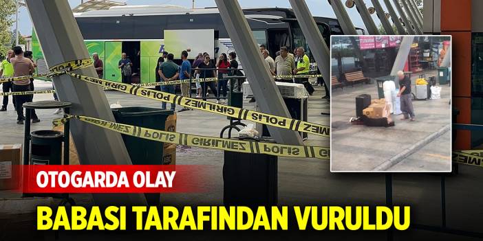 Otogarda babası tarafından silahla vuruldu