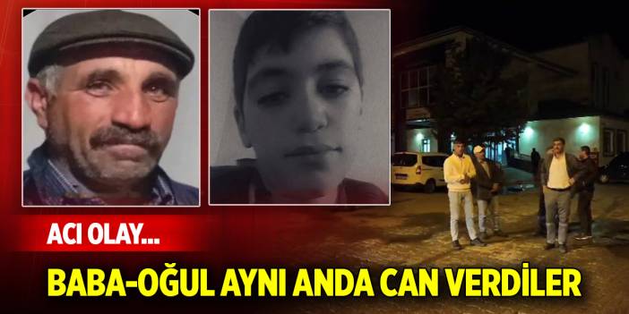 Acı olay... Baba-oğul aynı anda can verdiler