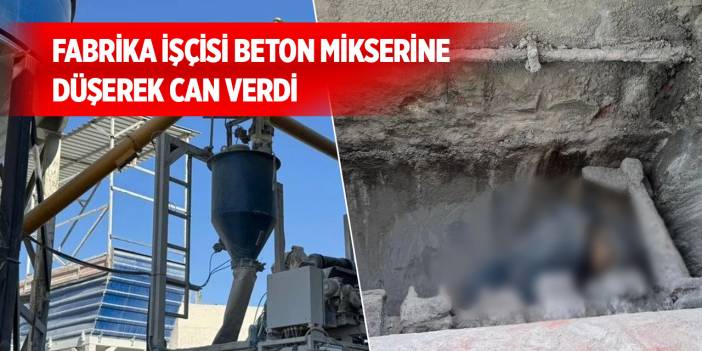 Fabrika işçisi beton mikserine düşerek can verdi