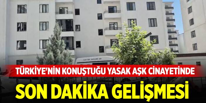 Türkiye'nin konuştuğu yasak aşk cinayetinde son dakika gelişmesi