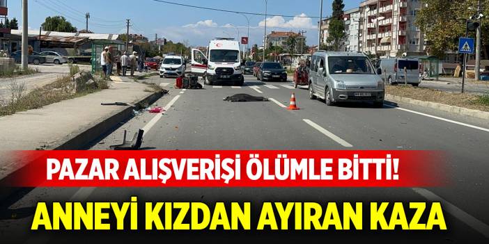 Pazar alışverişi ölümle bitti! Anneyi kızdan ayıran kaza
