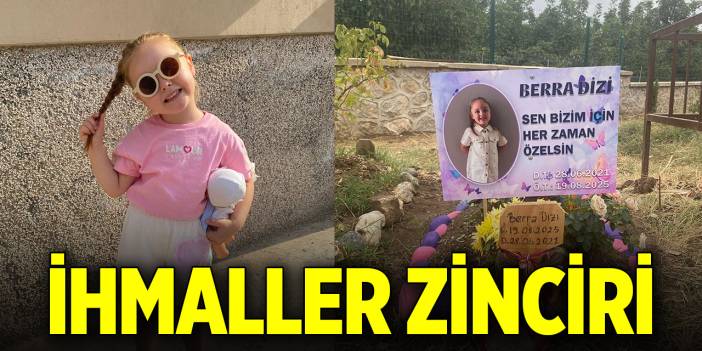 4 yaşındaki Berra'yı ölüme götüren ihmaller zinciri