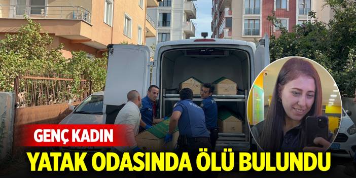 Genç kadın yatak odasında ölü bulundu