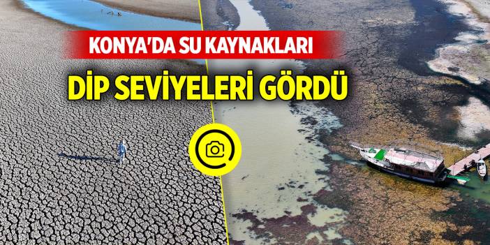 Konya'da kuraklığın etkisiyle su kaynakları dip seviyeleri gördü