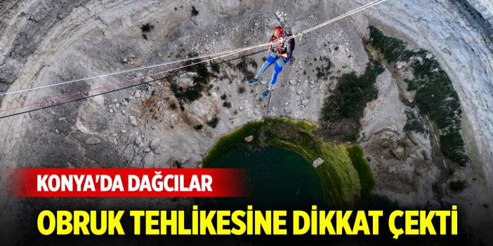 Konya'da dağcılar obruk tehlikesine dikkat çekti
