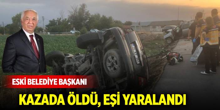 Eski belediye başkanı kazada öldü, eşi yaralandı