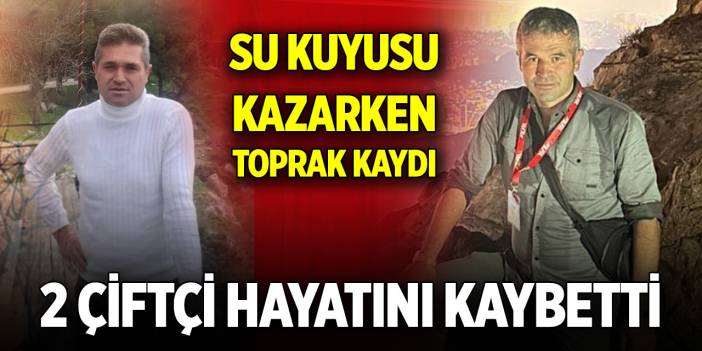Su kuyusu kazarken toprak kaydı, 2 çiftçi hayatını kaybetti