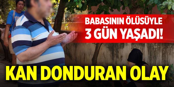 Babasının ölüsüyle 3 gün yaşadı! Kan donduran olay