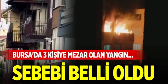 Bursa'da 3 kişiye mezar olan yangın... Sebebi belli oldu