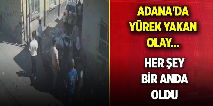 Adana'da yürek yakan olay... Her şey bir anda oldu