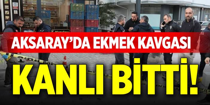 Aksaray’da ekmek kavgası kanlı bitti!
