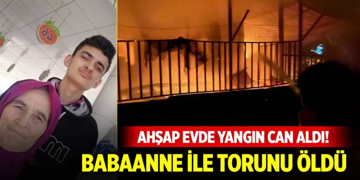 Ahşap evde yangın can aldı! Babaanne ile torunu öldü
