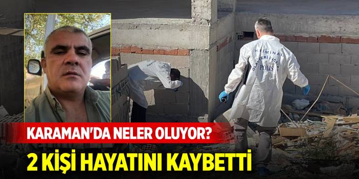 Karaman'da neler oluyor? 2 ölü