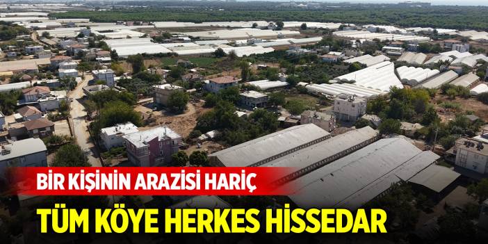 Bir kişinin arazisi hariç, tüm köye herkes hissedar