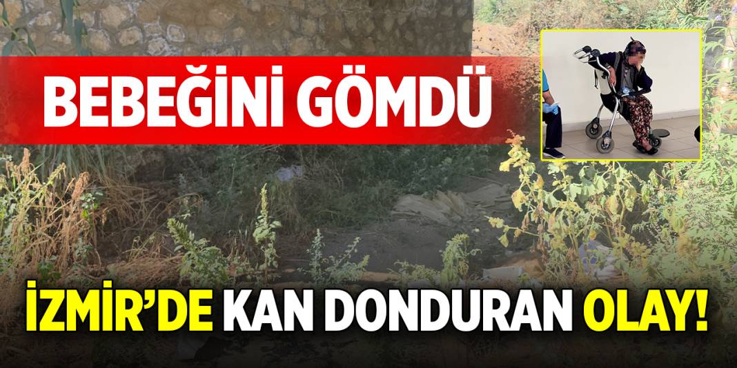 İzmir’de kan donduran olay! Bebeğini gömdü 1