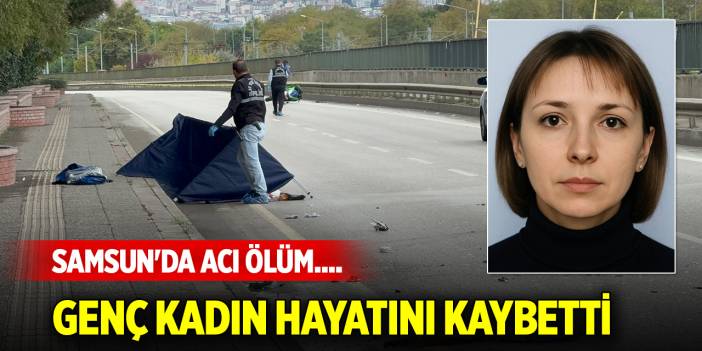 Samsun'da acı ölüm.... Genç kadın hayatını kaybetti