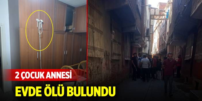 2 çocuk annesi, evde ölü bulundu