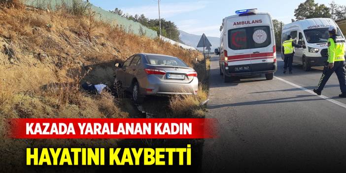 Kazada yaralanan kadın hayatını kaybetti