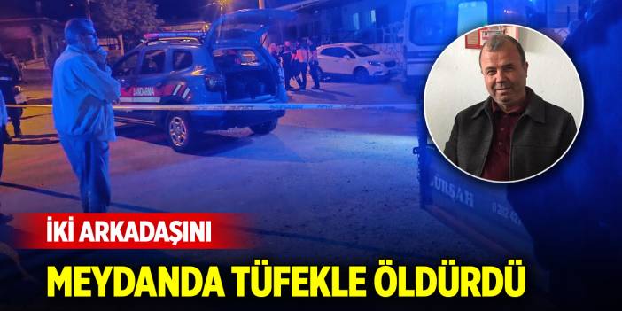 İki arkadaşını meydanda tüfekle öldürdü