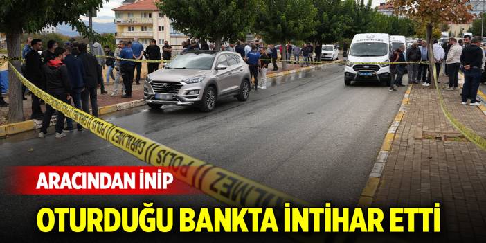 Aracından inip oturduğu bankta intihar etti