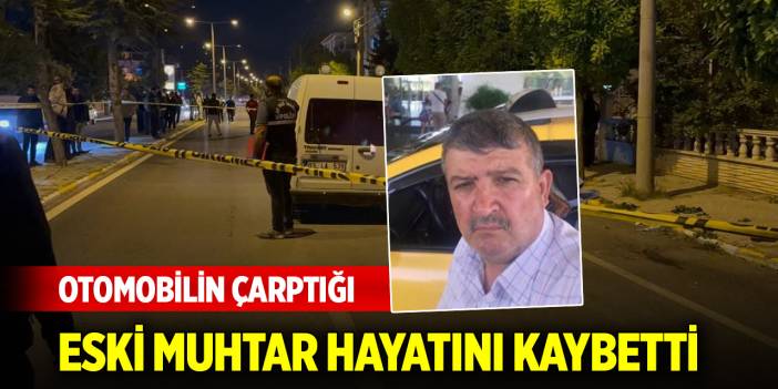Otomobilin çarptığı eski muhtar hayatını kaybetti