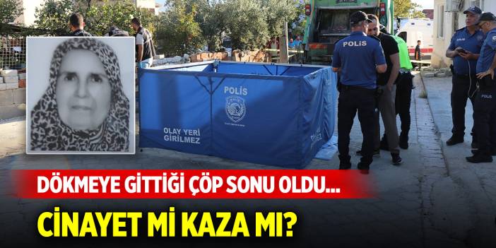 Dökmeye gittiği çöp sonu oldu... Cinayet mi kaza mı?