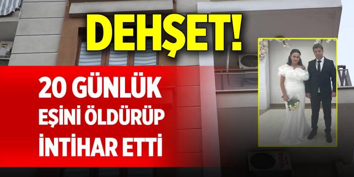 Dehşet! 20 günlük eşini öldürüp, intihar etti