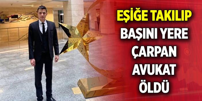 Balkon kapısından içeri girerken eşiğe takılıp başını yere çarpan avukat öldü