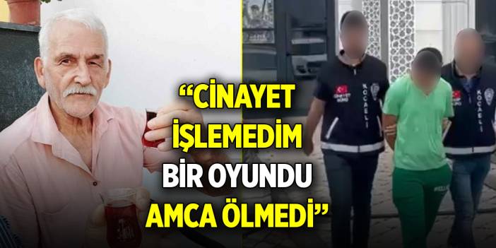 Cinayet işlemedim, bir oyundu, amca ölmedi