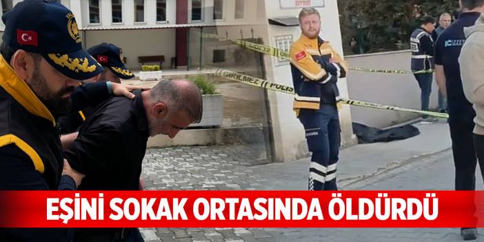 Eşini sokak ortasında öldürdü