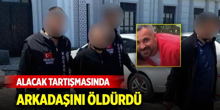 Alacak tartışmasında arkadaşını öldürdü