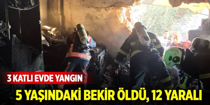 3 katlı evde yangın; 5 yaşındaki Bekir öldü, 12 yaralı